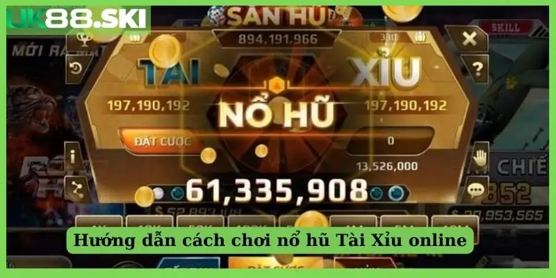 Hướng dẫn cách chơi nổ hũ Tài Xỉu online