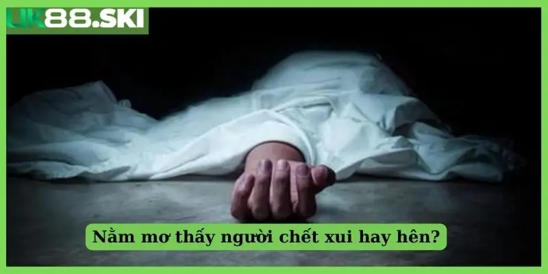 Nằm mơ thấy người chết xui hay hên?